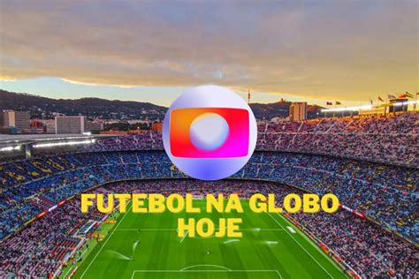 tem futebol na globo hoje